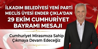 İLKADIM BELEDİYESİ YENİ PARTİ MECLİS ÜYESİ ENDER ÇIKLA’DAN 29 EKİM CUMHURİYET BAYRAMI MESAJI